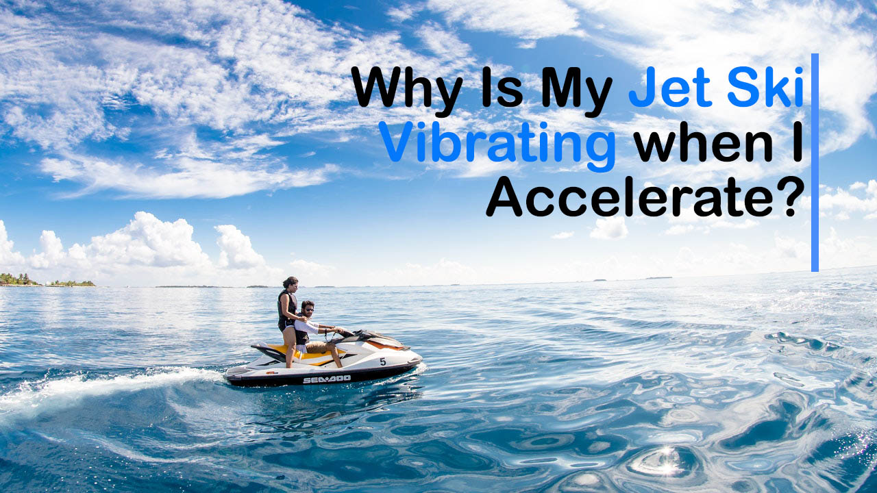 Jet ski vibration when accelerating