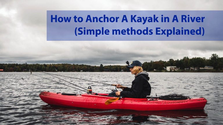 How to Anchor A Kayak in A River (Simple methods Explained)?