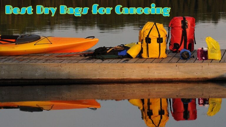 The 7 Best Dry Bags for Canoeing to Keep Your Gear Safe & Dry
